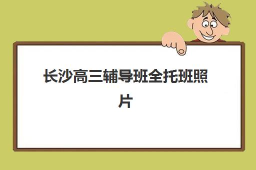 长沙高三辅导班全托班照片要求是什么？2025年最新规格详解、拍照指南与提交流程全解析