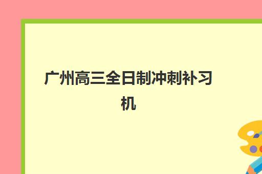 广州高三全日制冲刺补习机构服务透明度如何评估？2025年最新报告数据、核查维度与科学择校指南