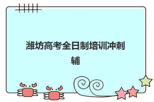 潍坊高考全日制培训冲刺辅导机构排行榜有哪些？2025年权威榜单与择校指南