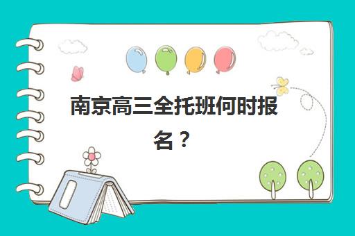 南京高三全托班何时报名？2025年报名流程表与择校全攻略