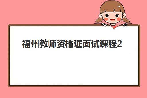 福州教师资格证面试课程2025报名时间表格如何查询？最新权威时间表与报名全攻略