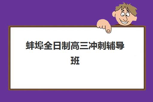 蚌埠全日制高三冲刺辅导班有哪些学校值得选择？2025年最新TOP10权威推荐与择校全攻略