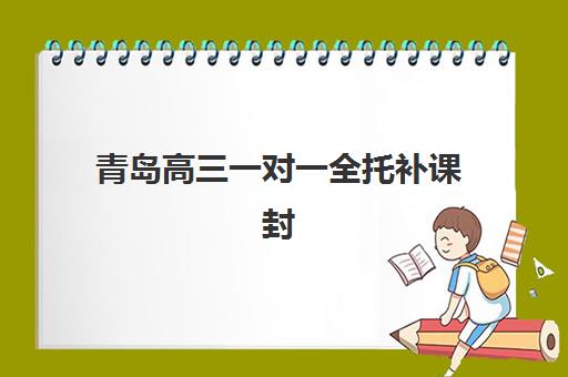 青岛高三一对一全托补课封闭学校有哪些学校如何科学选择？2025年最新排名榜单、评估标准与择校指南全解析