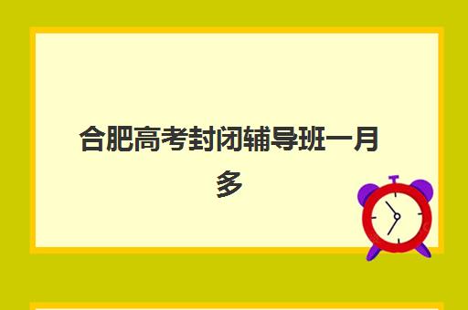 合肥高考封闭辅导班一月多少钱？2025年封闭班收费标准与择校全攻略