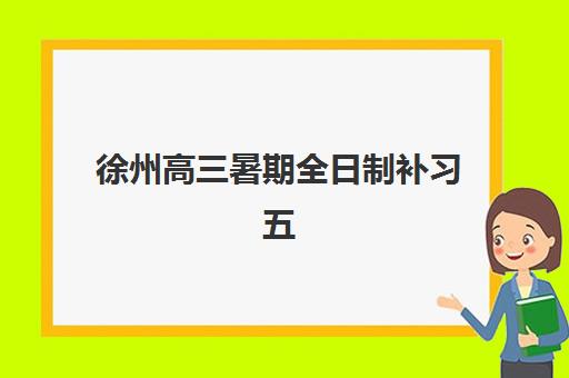 徐州高三暑期全日制补习五大机构技术白皮书如何获取？2025年权威技术详情、各校特色与科学择校全指南