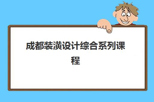 成都装潢设计综合系列课程培训学校排名榜最新如何查询？2025年权威Top10榜单与科学择校全攻略