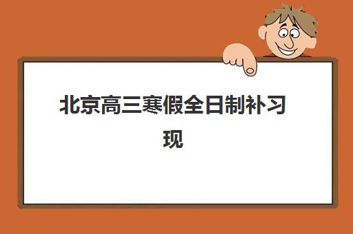 北京高三寒假全日制补习现场确认时间2025年如何安排？详细流程、材料准备及注意事项全解析