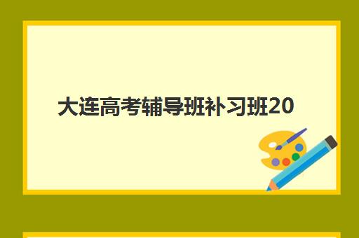 大连高考辅导班补习班2025年考试时间如何安排？最新考试日程、备考规划与机构选择全攻略