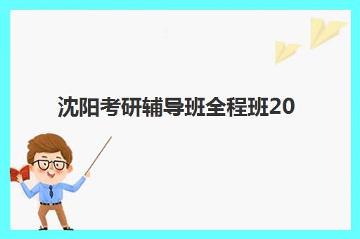 沈阳考研辅导班全程班2025年考点分布如何查询？最新考点清单与备考全攻略