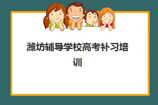 潍坊辅导学校高考补习培训基地有哪些地方？2025年最新机构地址清单与择校全攻略