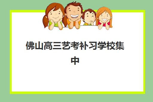 佛山高三艺考补习学校集中训练营在哪个学校？2025年南海区地址详解、择校指南与报名流程