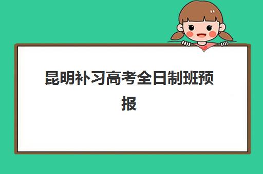 昆明补习高考全日制班预报名费用多少钱？2025年各机构收费明细与性价比择校指南