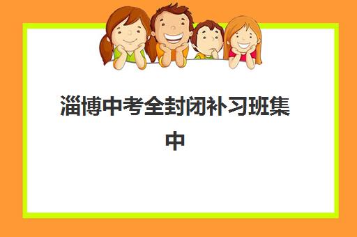 淄博中考全封闭补习班集中训练营有哪些学校？2025年最新名单解析、择校标准与备考全攻略