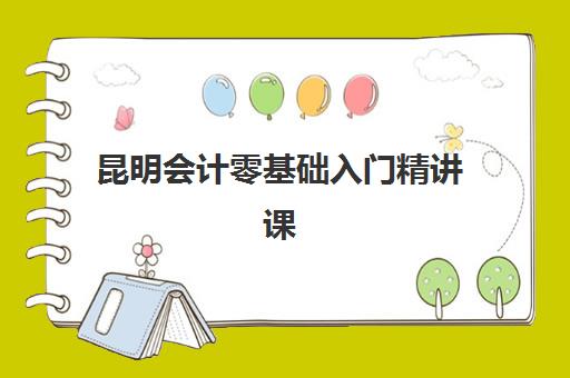 昆明会计零基础入门精讲课程五大机构技术白皮书如何获取？2025年权威评测、课程特色与选择指南
