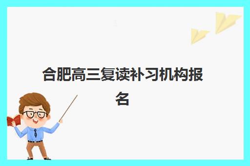 合肥高三复读补习机构报名时间何时开始？2025年各机构报名日程与择校全指南