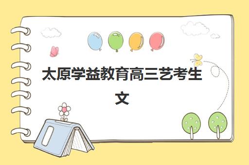 太原学益教育高三艺考生文化课补习学校怎么收费？2025年价格表全面解析与高性价比报班实操指南