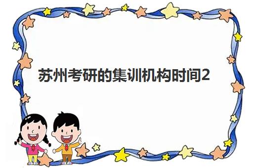 苏州考研的集训机构时间2025年公布了吗？最新课程安排、择校指南与备考全攻略