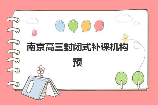 南京高三封闭式补课机构预报名考点有哪些学校？2025年考点名单、报名流程与择校指南全解析