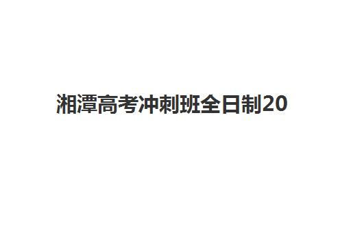 湘潭高考冲刺班全日制2025培训机构前十名深度解析，附择校指南与避坑攻略
