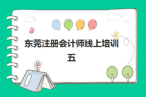 东莞注册会计师线上培训五大机构用户反馈分析如何查看？2025年真实学员评价、课程质量与服务体验全解析