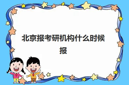 北京报考研机构什么时候报名考试啊？2025年最新报名时间、考试日程与机构选择全攻略