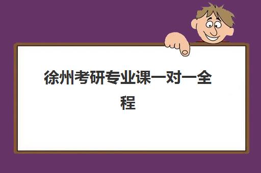 徐州考研专业课一对一全程班2025培训哪个好？最新权威机构评测、选择标准与成功案例全解析