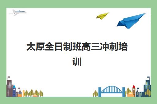 太原全日制班高三冲刺培训机构寄宿基地如何选择？2025年封闭式集训机构排名与择校全指南