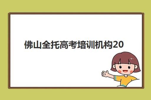 佛山全托高考培训机构2025年考点分布如何查询？最新权威考点名单、培训机构选择指南与备考全攻略