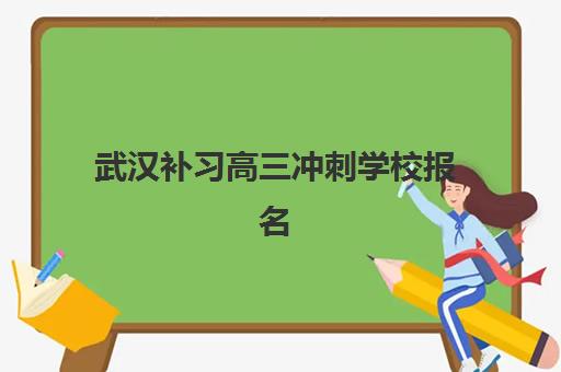 武汉补习高三冲刺学校报名时间如何安排？2025年报名时间表、流程详解与机构选择全指南