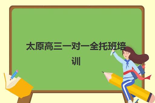 太原高三一对一全托班培训学校排名榜最新发布？2025年顶尖机构师资、费用与择校全攻略