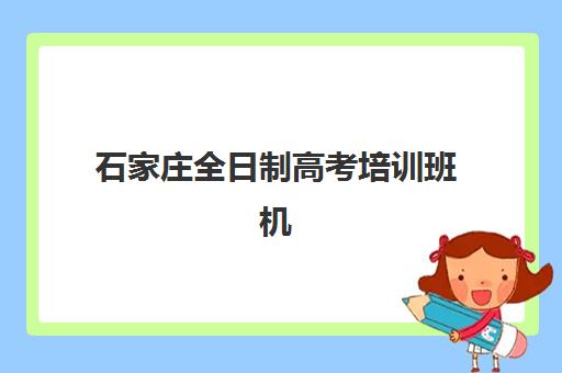 石家庄全日制高考培训班机构教研能力TOP5如何查询？2025年最新实力榜单、择校标准与报名全流程解析