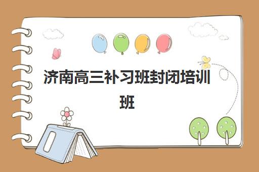 济南高三补习班封闭培训班多少钱一节课？2025年最新课时价格、机构对比与选择全指南