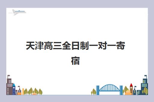 天津高三全日制一对一寄宿补习班价格多少？2025年学大、锐思等机构收费详情