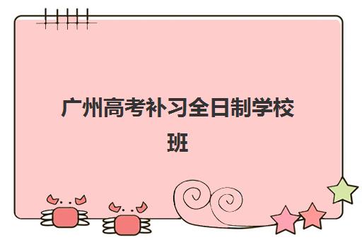广州高考补习全日制学校班培训机构哪家好？2025年封闭式学校排名与择校全攻略