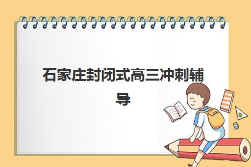 石家庄封闭式高三冲刺辅导班预报名时间，考点查询方法与择校全指南