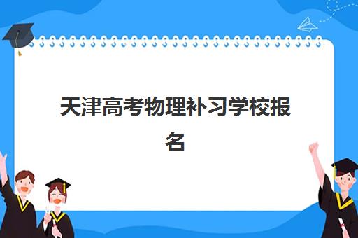 天津高考物理补习学校报名确认时间如何安排？2025年最新时间节点、各校确认流程与备考全指南