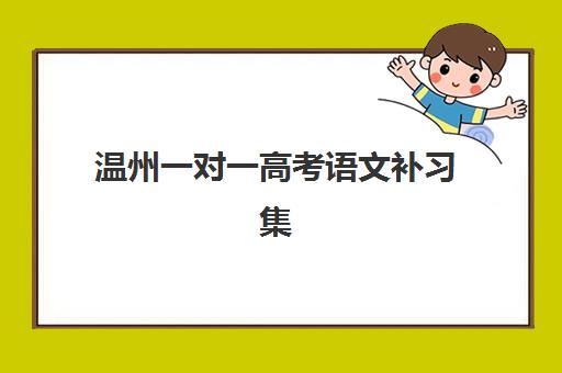 温州一对一高考语文补习集训营排名榜单如何查询？2025年最新机构对比、选择指南与备考策略全解析