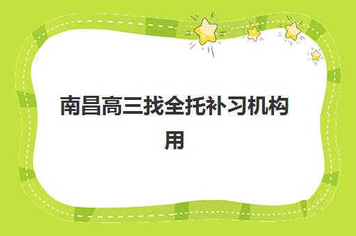 南昌高三找全托补习机构用户口碑白皮书如何获取？2025年真实用户评价与择校指南