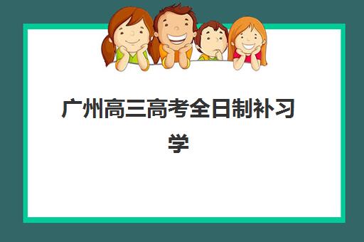 广州高三高考全日制补习学校封闭式集训营地址电话如何查询？2025年最新校区信息与择校指南