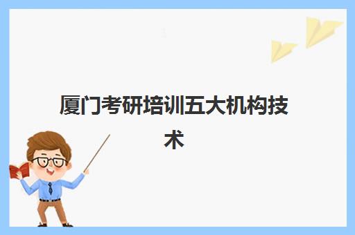 厦门考研培训五大机构技术白皮书：2025年最新排名与择校全攻略