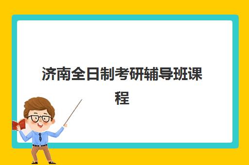 济南全日制考研辅导班课程五大机构服务案例集如何选择？2025年排名前十机构深度解析与择校指南