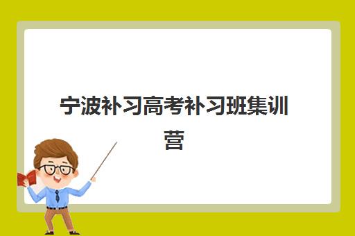 宁波补习高考补习班集训营排名前十名有哪些？2025年最新榜单与择校全攻略