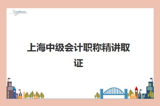 上海中级会计职称精讲取证课程最容易的大学有哪些？2025年通过率排名与选课指南
