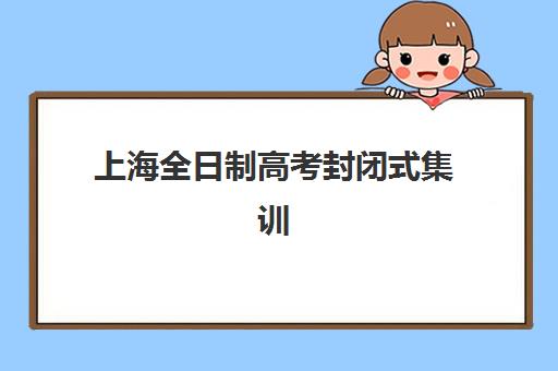 上海全日制高考封闭式集训营地址电话怎么查？2025年最新机构联系方式与择校全指南