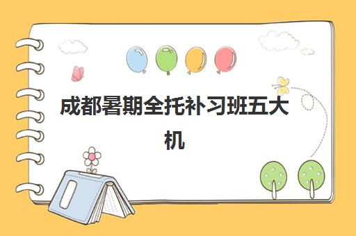 成都暑期全托补习班五大机构用户推荐榜如何？2025年收费标准与择校全攻略