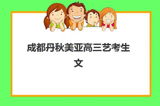 成都丹秋美亚高三艺考生文化课集训班收费价目表如何查询？2025年收费标准全面解析与择校性价比深度评估指南