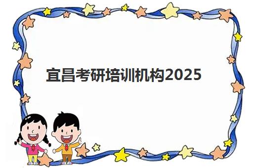 宜昌考研培训机构2025年报名时间如何安排?最新官方时间表、报名步骤与机构选择全指南 宜昌考研培训机构2025年报名时间如何安排?最新官方时间表、报名步骤与机构选择全指南