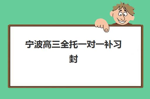 宁波高三全托一对一补习封闭式集训营地址电话怎么查？2025年最新校区信息与择校指南